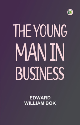 The Young Man in Business(Paperback, Edward William Bok)