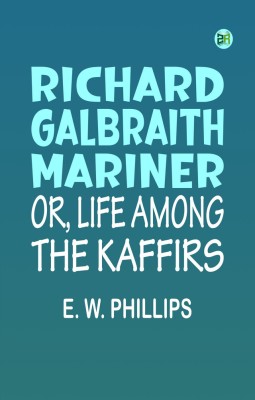 Richard Galbraith, Mariner; Or, Life among the Kaffirs(Paperback, E. W. Phillips)