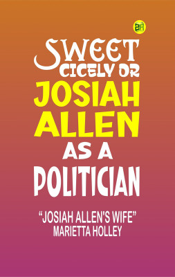 Sweet Cicely or Josiah Allen as a Politician(Paperback, “Josiah Allen's Wife”: Marietta Holley)
