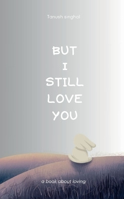 But I still love you(English, Paperback, Tanush Singhal)