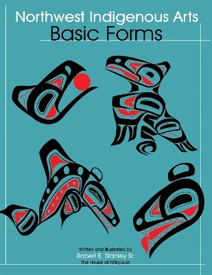 Northwest Indigenous Arts: Basic Forms(English, Paperback, Stanley Sr. Robert E.)