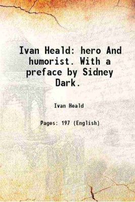 Ivan Heald hero And humorist. With a preface by Sidney Dark. 1917 [Hardcover](Hardcover, Ivan Heald)