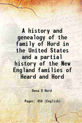A history and genealogy of the family of Hurd in the United States and a partial history of the New England families of Heard and Hord 1910 [Hardcover](Hardcover, Dena D. Hurd)