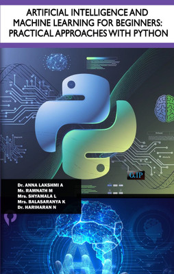 ARTIFICIAL INTELLIGENCE AND MACHINE LEARNING FOR BEGINNERS PRACTICAL APPROACHES WITH PYTHON(Paperback, Dr. ANNA LAKSHMI A Mr. RAMNATH M Mrs. SHYAMALA L Mrs. BALASARANYA K Dr. HARIHARAN N) ARTIFICIAL INTELLIGENCE AND MACHINE LEARNING FOR BEGINNERS PRACTICAL APPROACHES WITH PYTHON(Paperback, Dr. ANNA LAKSHMI A Mr. RAMNATH M Mrs. SHYAMALA L Mrs. BALASARANYA K Dr. HARIHARAN N)