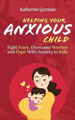 Helping Your Anxious Child(English, Paperback, Guzman Katherine)