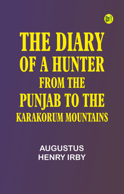 The Diary of a Hunter from the Punjab to the Karakorum Mountains(Paperback, Augustus Henry Irby)