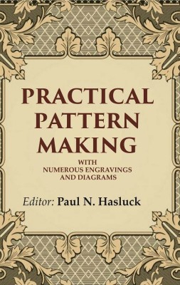 Practical Pattern Making: With Numerous Engravings and Diagrams [Hardcover](Hardcover, Editor: Paul N. Hasluck)