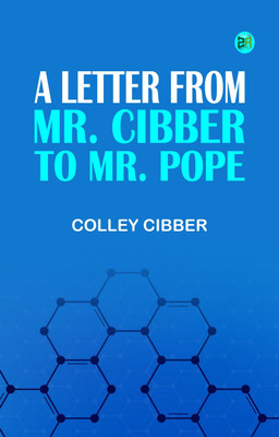 A Letter from Mr. Cibber to Mr. Pope(Paperback, Colley Cibber)