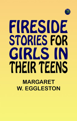 Fireside Stories for Girls in Their Teens(Paperback, Margaret W. Eggleston)