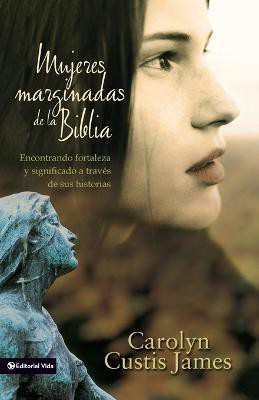 Mujeres Marginadas De La Biblia(Spanish, Paperback, James Carolyn Custis)