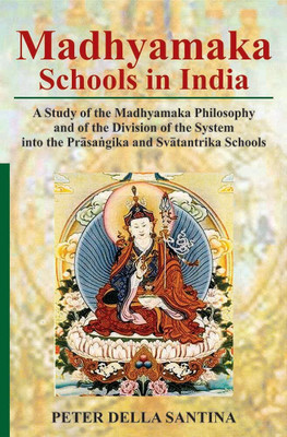 Madhyamaka Schools in India: A Study of the Madhyamaka Philosophy and of the Division of the System into the Prasangika and Svatantrika Schools(Hardcover, Peter Della Santina)
