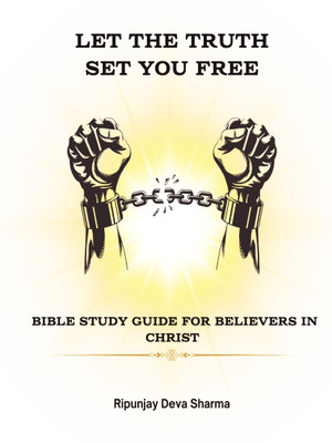 LET THE TRUTH SET YOU FREE  - A Bible study guide for believers in Christ(Paperback, Ripunjay Deva Sharma)