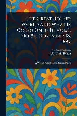 The Great Round World and What Is Going On In It, Vol. 1, No. 54, November 18, 1897(English, Paperback, Various Julia Truitt)