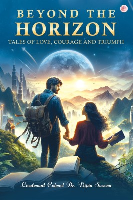 Beyond The Horizon Tales Of Love, Courage, And Triumph(Paperback, Lieutenant Colonel Dr. Bipin Saxena)