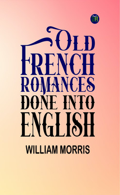 Old French Romances, Done into English(Paperback, William Morris)
