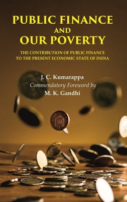Public Finance and Our Poverty: The Contribution of Public Finance to the Present Economic state of India [Hardcover](Hardcover, J. C. Kumarappa, Commendatory Foreword by M. K. Gandhi)