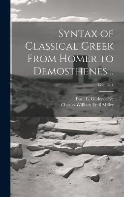 Syntax of Classical Greek From Homer to Demosthenes ..; Volume 1(English, Hardcover, Miller Charles William Emil)