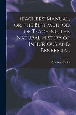 Teachers' Manual, or, the Best Method of Teaching the Natural Histiry of Inhurious and Beneficial(English, Paperback, Cooke Matthew)