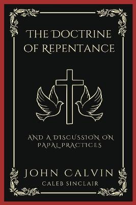 The Doctrine of Repentance: And A Discussion on Papal Practices (Grapevine Press)(English, Book, Calvin John)
