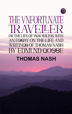 The Vnfortunate Traveller, or The Life of Jack Wilton With an Essay on the Life and Writings of Thomas Nash by Edmund Gosse(Paperback, Thomas Nash)