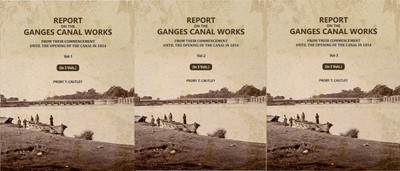 Report on the Ganges Canal Works: From Their Commencement Until the Opening of the Canal in 1854 3 Vols. Set(Paperback, Proby T. Cautley)