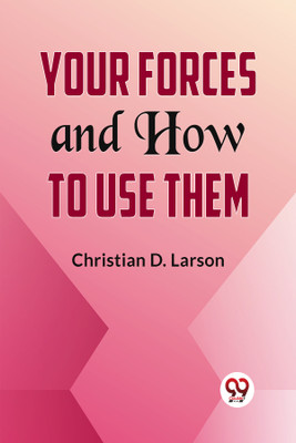 Your Forces And How To Use Them(Paperback, Christian D. Larson)