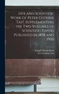 Life and Scientific Work of Peter Guthrie Tait, Supplementing the two Volumes of Scientific Papers Published in 1898 and 1900(English, Hardcover, Tait Peter Guthrie)