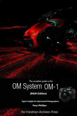 The Complete Guide to the OM System OM-1 (B&W Edition)(English, Paperback, Phillips Tony)