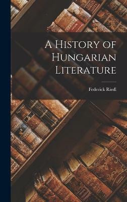 A History of Hungarian Literature(English, Hardcover, Riedl Federick)