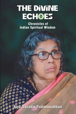 The Divine Echoes: Chronicles of Indian Spiritual Wisdom(Paperback, Biju Sarada Padmanabhan)