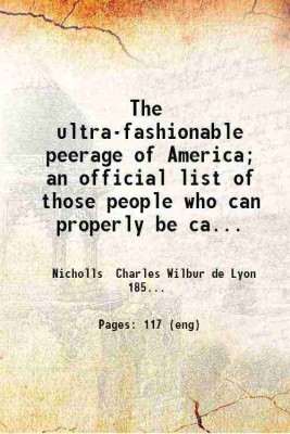 The ultra-fashionable peerage of America; an official list of those people who can properly be called ultra-fashionable in the United States. With a few appended essays on ultra-smartness. [Hardcover](Hardcover, Nicholls Charles Wilbur de Lyon .)