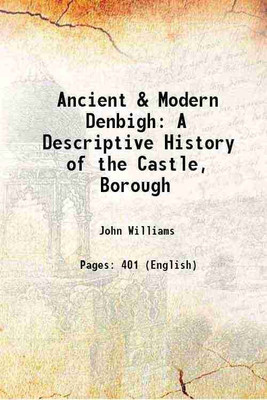 Ancient & Modern Denbigh A Descriptive History of the Castle, Borough 1836 [Hardcover](Hardcover, John Williams)