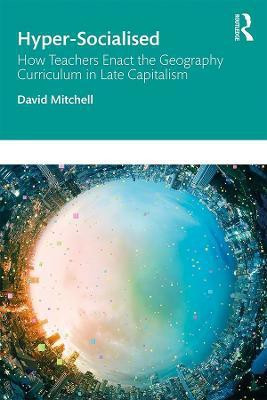 Hyper-Socialised: How Teachers Enact the Geography Curriculum in Late Capitalism(English, Paperback, Mitchell David)