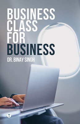 BUSINESS CLASS FOR BUSINESS(Paperback, DR BINAY SINGH)
