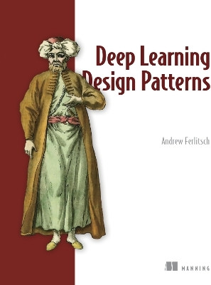 Deep Learning Design Patterns(English, Paperback, Ferlitsch Andrew)