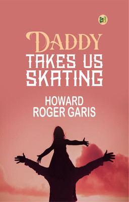 Daddy Takes Us Skating(Paperback, Howard Roger Garis)