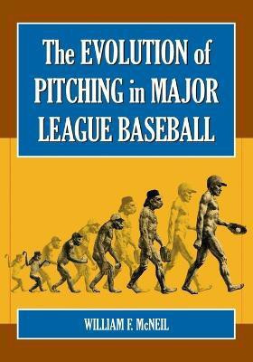 The Evolution of Pitching in Major League Baseball(English, Paperback, McNeil William F.)