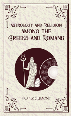 Astrology and Religion Among the Greeks and Romans(Hardcover, Franz Cumont)