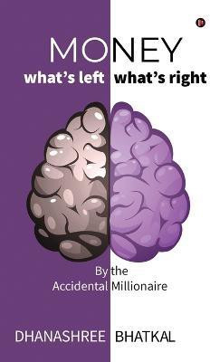 Money - What's Left What's Right  - By the Accidental Millionaire(English, Paperback, Dhanashree Bhatkal)