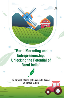 “Rural Marketing and Entrepreneurship: Unlocking the Potential of Rural India” - Strategies, Stories, and Solutions from the Heart of Bharat(Paperback, Dr. Kiran S. Shinde, Dr. Ashis R. Jaswal, Dr. Tanaya S. Patil)