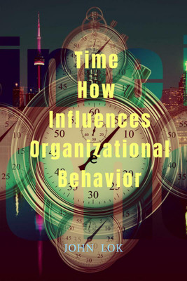 Time How Influences Organizational Behavior(English, Paperback, John Lok)