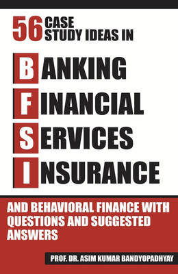 FIFTY SIX CASE STUDY IDEAS IN BANKING, FINANCIAL SERVICES, INSURANCE AND BEHAVIORAL FINANCE WITH QUESTIONS AND SUGGESTED ANSWERS(Paperback, Prof. Dr. Asim Kumar Bandyopadhyay)