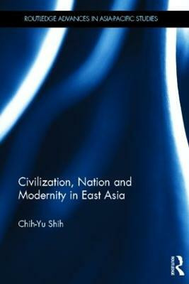 Civilization, Nation and Modernity in East Asia(English, Hardcover, Shih Chih-Yu)
