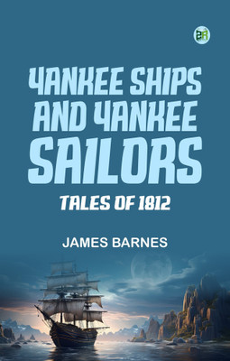 Yankee Ships and Yankee Sailors: Tales of 1812(Paperback, James Barnes)
