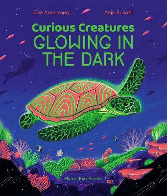 Curious Creatures Glowing In The Dark(English, Hardcover, Armstrong Zoe)