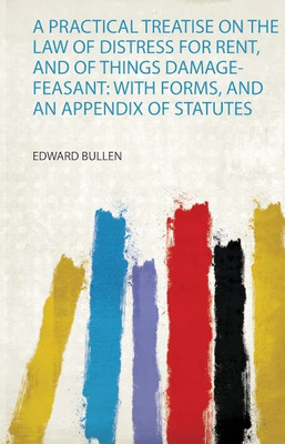 A Practical Treatise on the Law of Distress for Rent, and of Things Damage-Feasant: With Forms, and an Appendix of Statutes(English, Paperback, Bullen Edward)