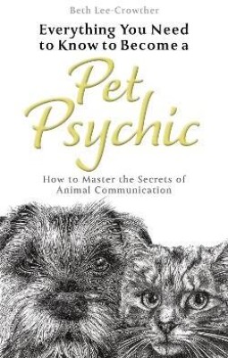 Everything You Need to Know to Become a Pet Psychic(English, Paperback, Lee-Crowther Beth)