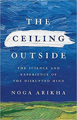 THE CEILING OUTSIDE: THE SCIENCE AND EXPERIENCE OF THE DISRUPTED MIND(Paperback, ARIKHA, NOGA)