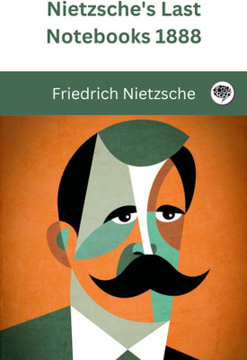 Nietzsche's Last Notebooks 1888(Paperback, Friedrich Nietzsche, Original Thinkers Institute)