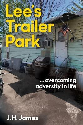 Lee's Trailer Park ... overcoming adversity in life(English, Paperback, James J H)